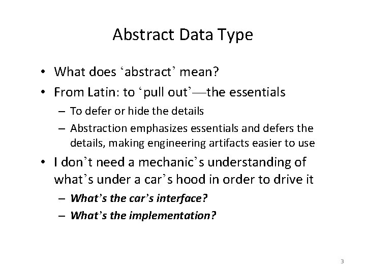 Abstract Data Type • What does ‘abstract’ mean? • From Latin: to ‘pull out’—the