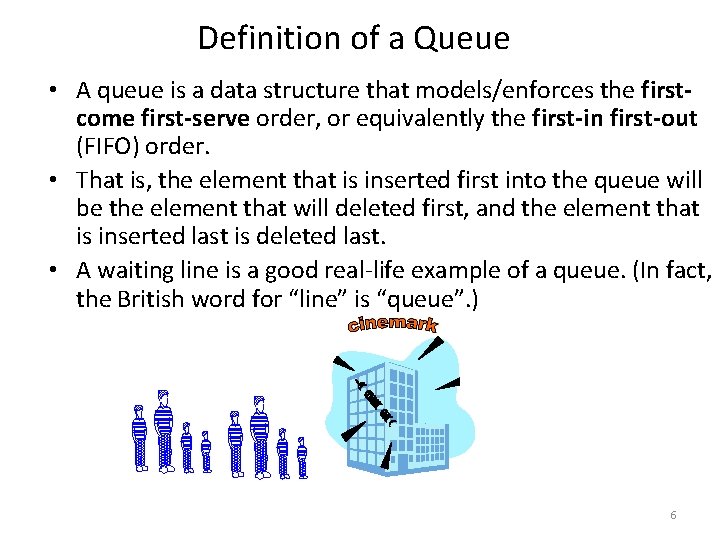 Definition of a Queue • A queue is a data structure that models/enforces the