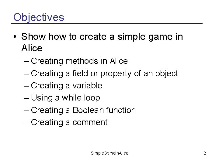 Objectives • Show to create a simple game in Alice – Creating methods in