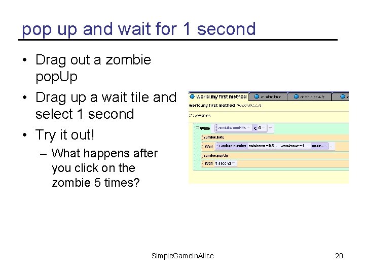 pop up and wait for 1 second • Drag out a zombie pop. Up