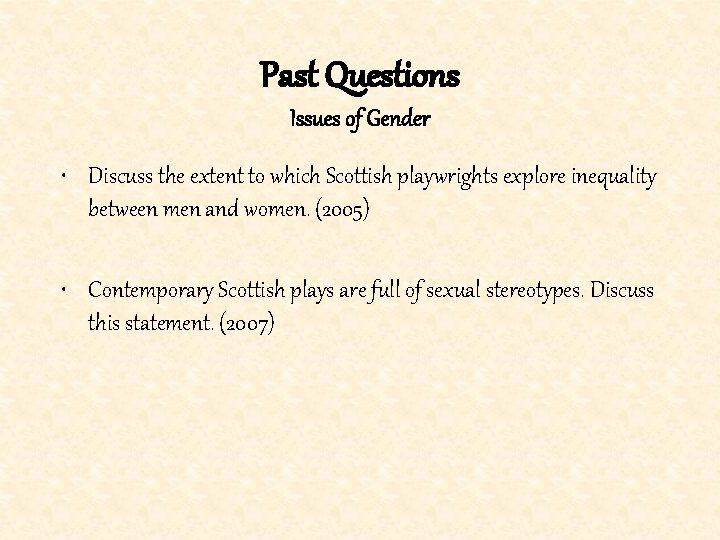 Past Questions Issues of Gender • Discuss the extent to which Scottish playwrights explore