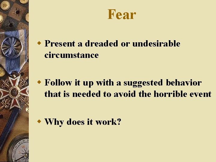 Fear w Present a dreaded or undesirable circumstance w Follow it up with a