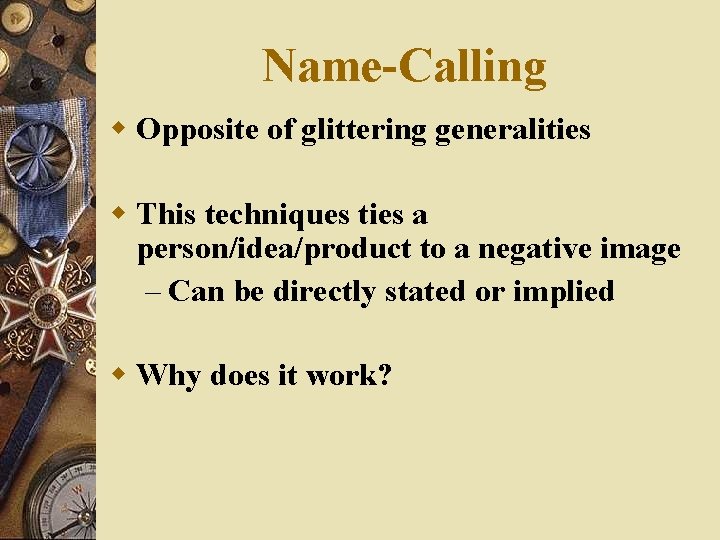 Name-Calling w Opposite of glittering generalities w This techniques ties a person/idea/product to a