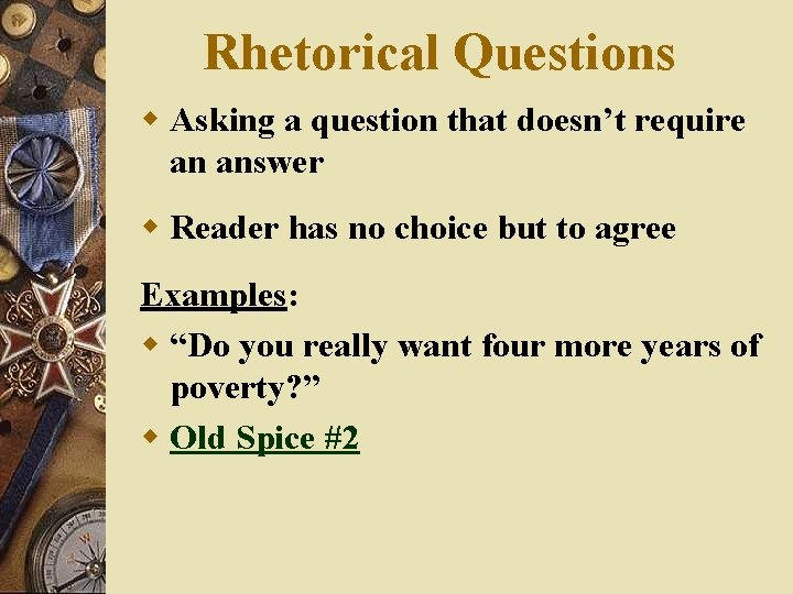Rhetorical Questions w Asking a question that doesn’t require an answer w Reader has
