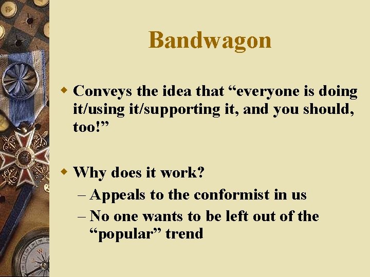 Bandwagon w Conveys the idea that “everyone is doing it/using it/supporting it, and you