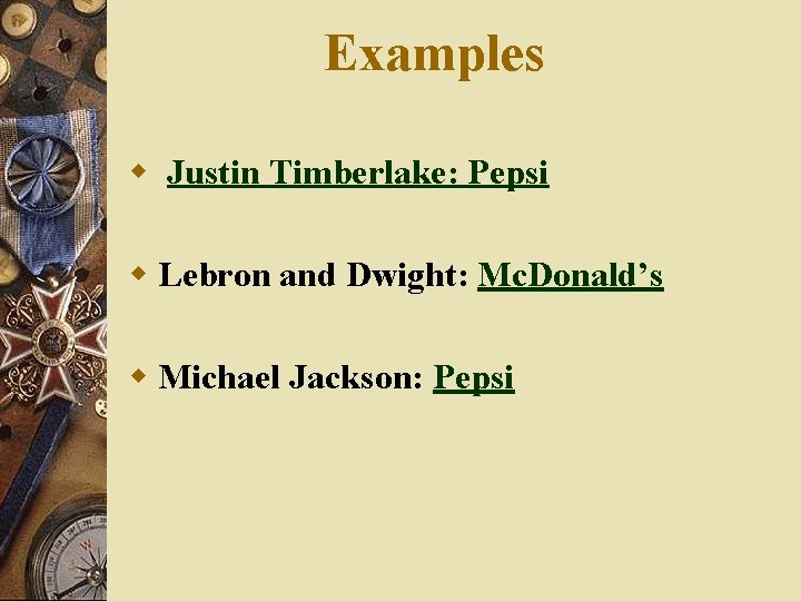 Examples w Justin Timberlake: Pepsi w Lebron and Dwight: Mc. Donald’s w Michael Jackson: