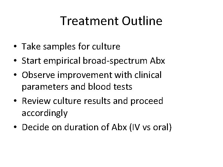 Treatment Outline • Take samples for culture • Start empirical broad-spectrum Abx • Observe