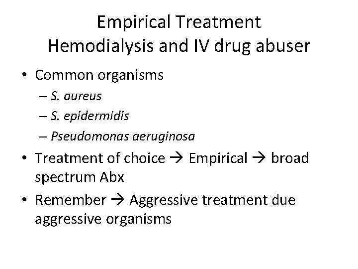 Empirical Treatment Hemodialysis and IV drug abuser • Common organisms – S. aureus –