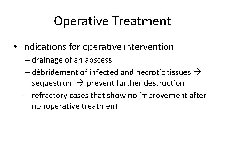 Operative Treatment • Indications for operative intervention – drainage of an abscess – débridement