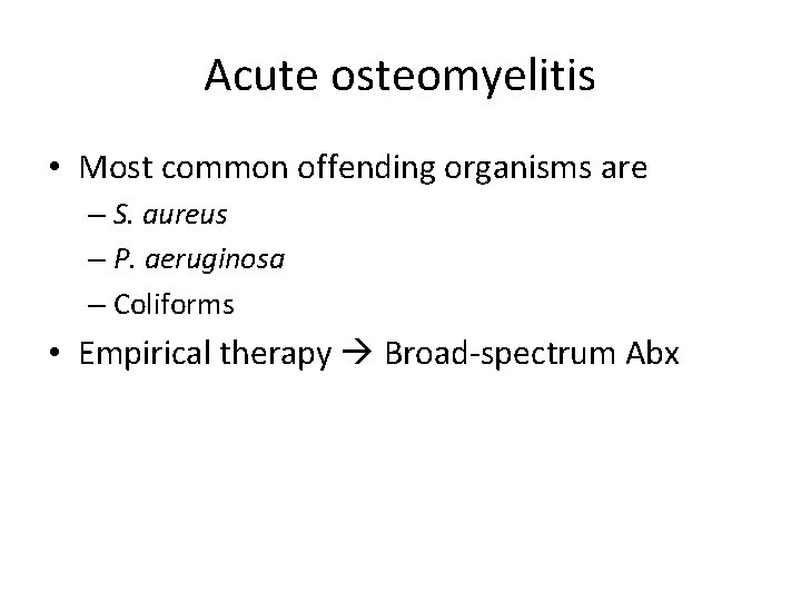 Acute osteomyelitis • Most common offending organisms are – S. aureus – P. aeruginosa