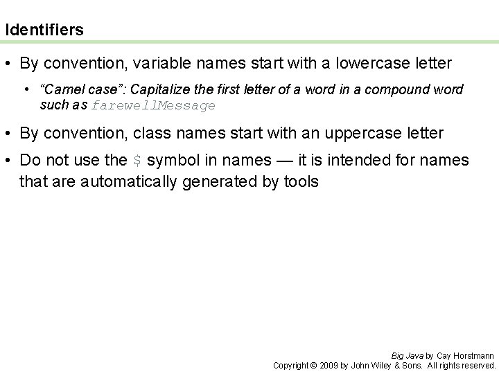 Identifiers • By convention, variable names start with a lowercase letter • “Camel case”: