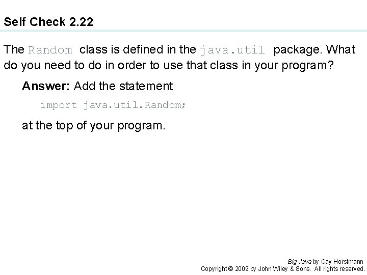 Self Check 2. 22 The Random class is defined in the java. util package.