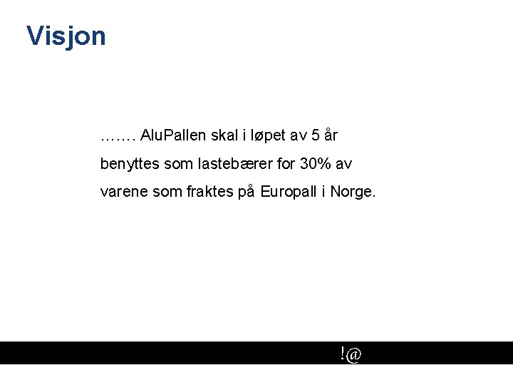 Visjon ……. Alu. Pallen skal i løpet av 5 år benyttes som lastebærer for