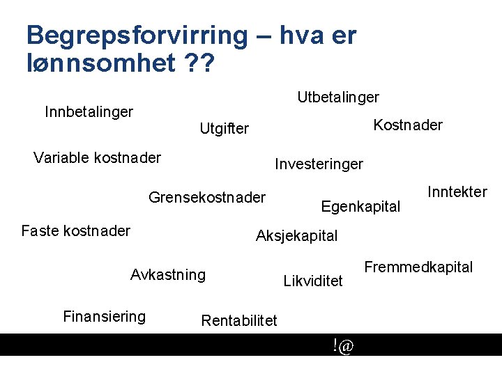 Begrepsforvirring – hva er lønnsomhet ? ? Utbetalinger Innbetalinger Kostnader Utgifter Variable kostnader Investeringer