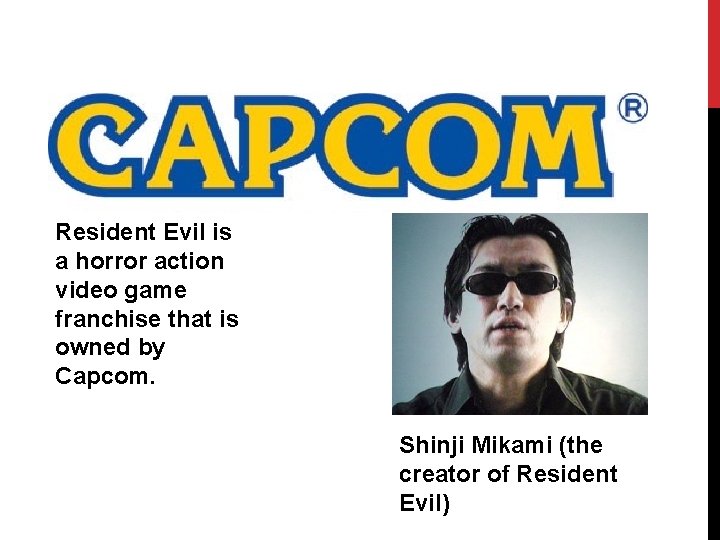 Resident Evil is a horror action video game franchise that is owned by Capcom.