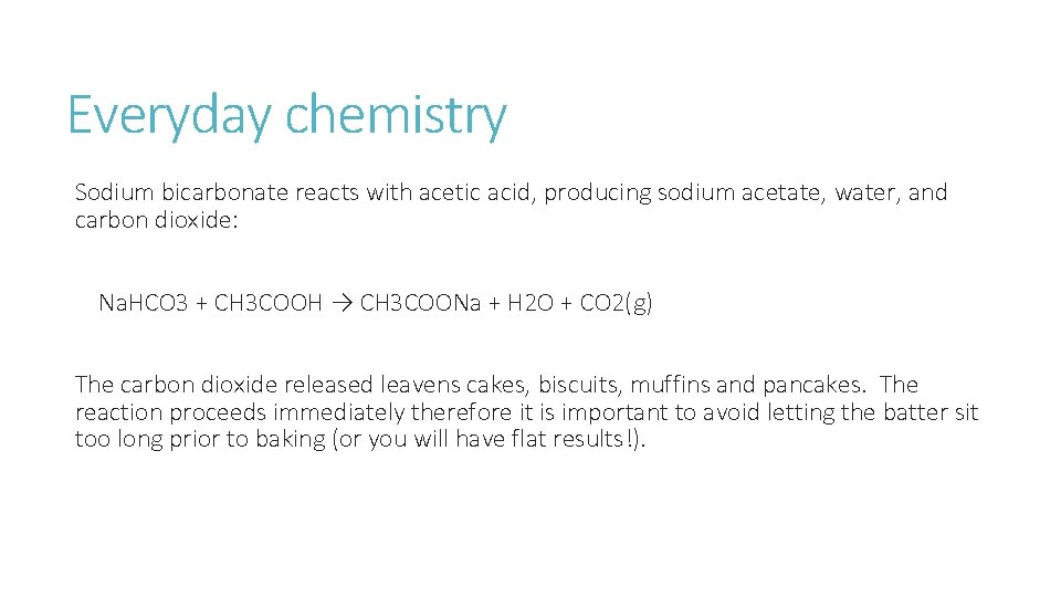 Everyday chemistry Sodium bicarbonate reacts with acetic acid, producing sodium acetate, water, and carbon