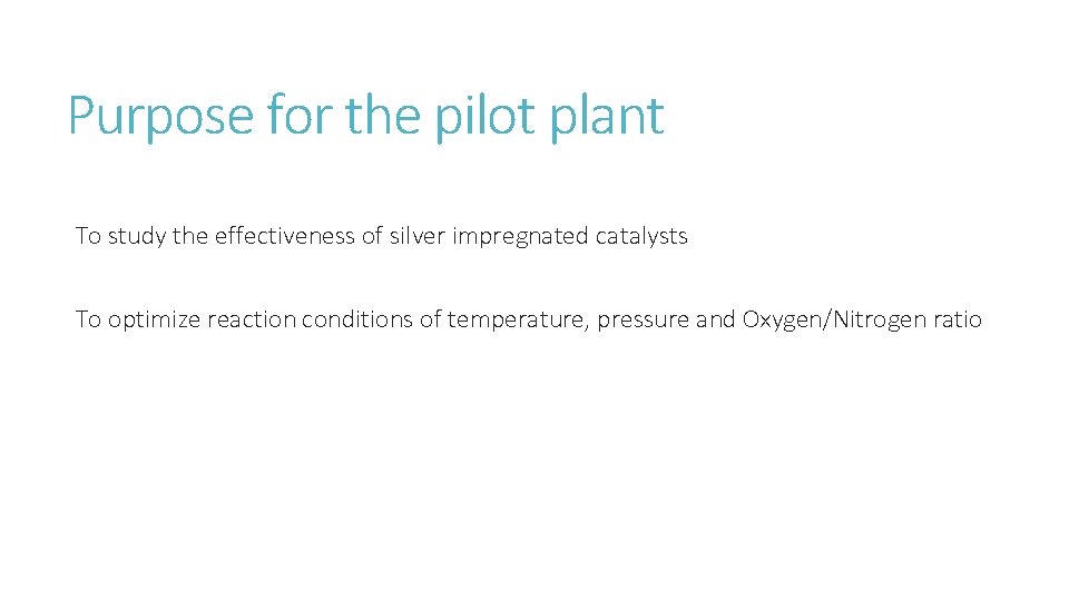 Purpose for the pilot plant To study the effectiveness of silver impregnated catalysts To