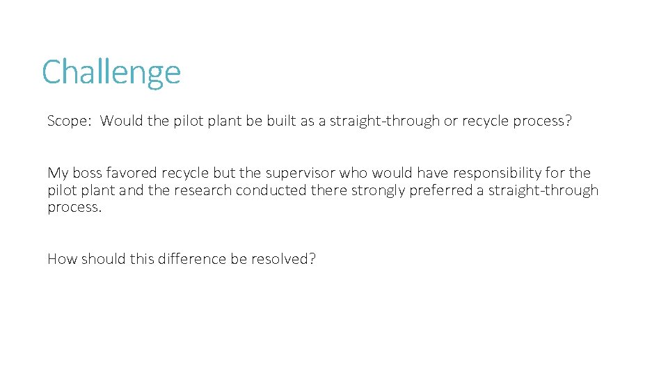 Challenge Scope: Would the pilot plant be built as a straight-through or recycle process?