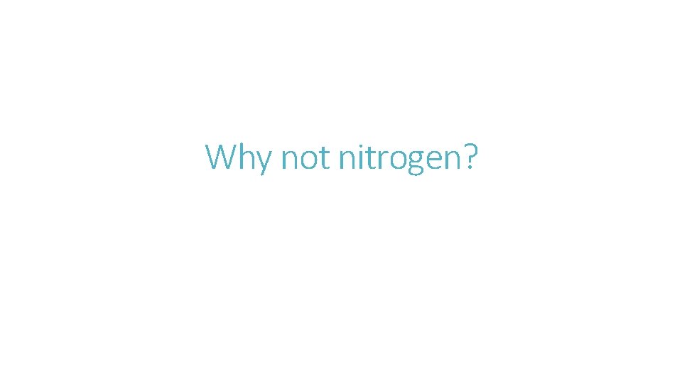 Why not nitrogen? 