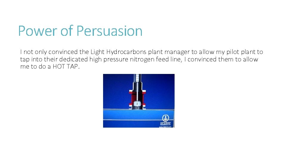Power of Persuasion I not only convinced the Light Hydrocarbons plant manager to allow