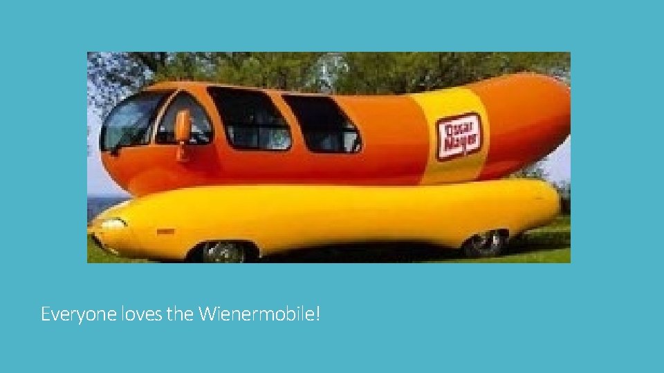 Everyone loves the Wienermobile! 