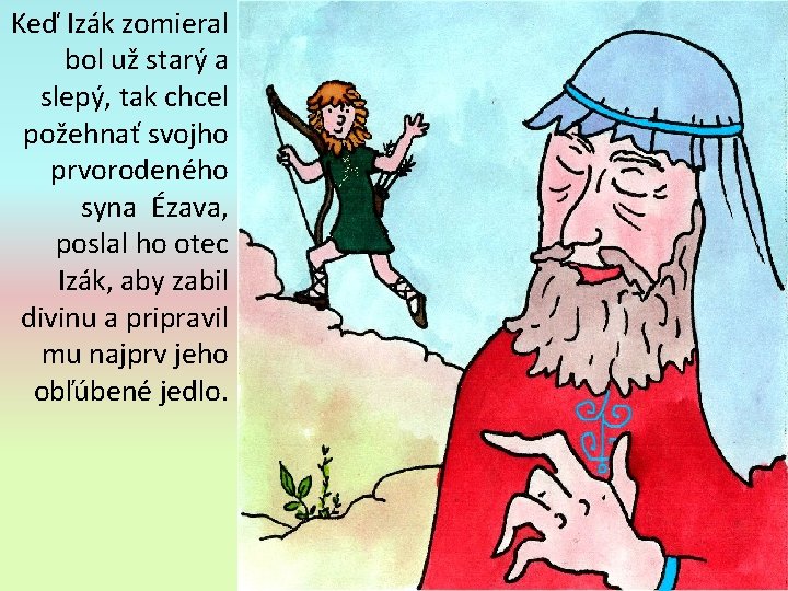 Keď Izák zomieral bol už starý a slepý, tak chcel požehnať svojho prvorodeného syna