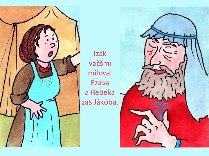 Izák väčšmi miloval Ézava a Rebeka zas Jákoba. 