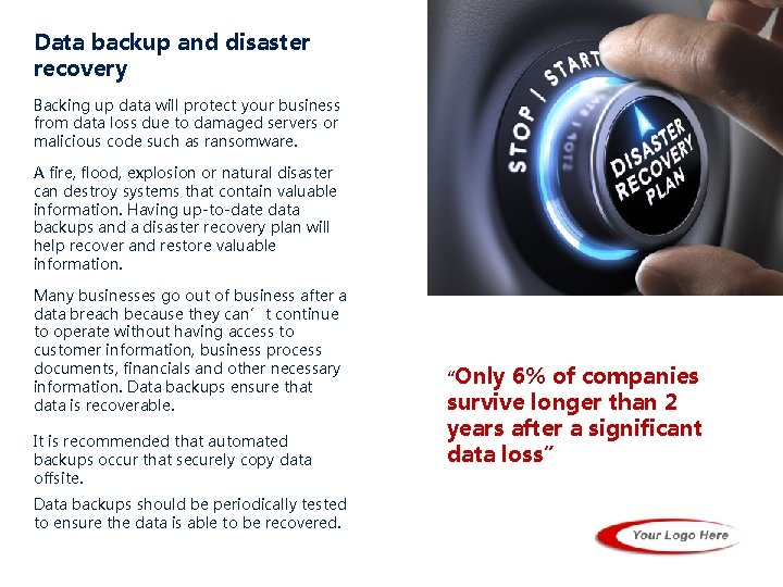 Data backup and disaster recovery Backing up data will protect your business from data