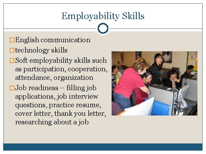 Employability Skills �English communication �technology skills �Soft employability skills such as participation, cooperation, attendance,