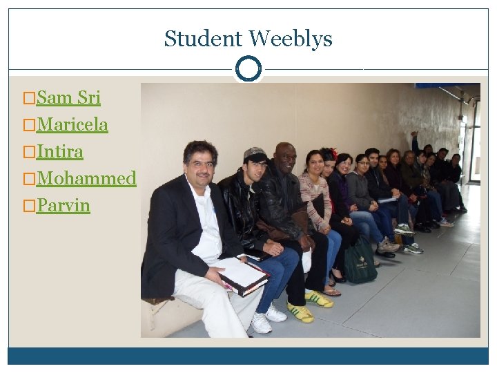 Student Weeblys �Sam Sri �Maricela �Intira �Mohammed �Parvin 