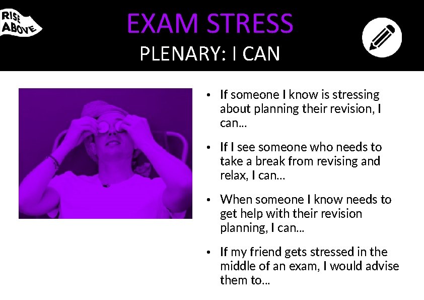 EXAM STRESS PLENARY: I CAN • If someone I know is stressing about planning