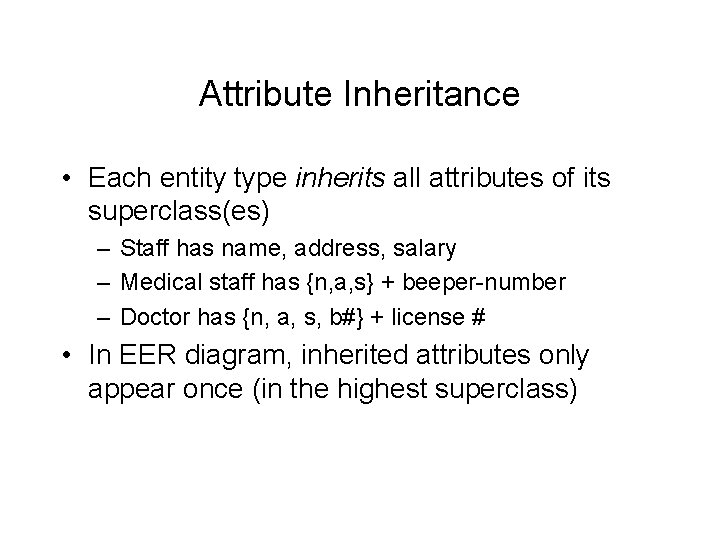 Attribute Inheritance • Each entity type inherits all attributes of its superclass(es) – Staff