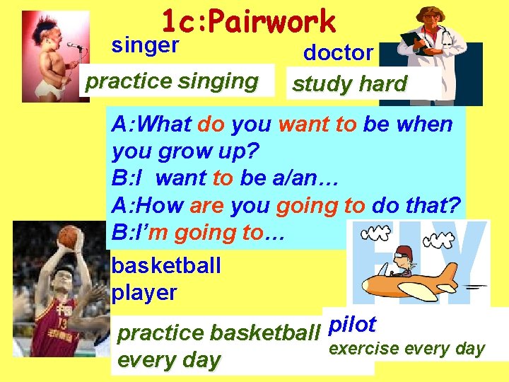 1 c: Pairwork singer practice singing doctor study hard A: What do you want