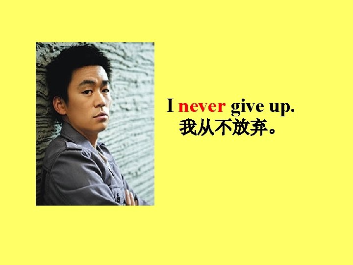 I never give up. 我从不放弃。 
