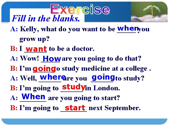 Fill in the blanks. whenyou A: Kelly, what do you want to be _____