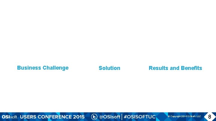 Business Challenge Solution Results and Benefits © Copyright 2014 OSIsoft, LLC 88 