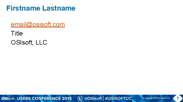 Firstname Lastname email@osisoft. com Title OSIsoft, LLC © Copyright 2014 OSIsoft, LLC 9 