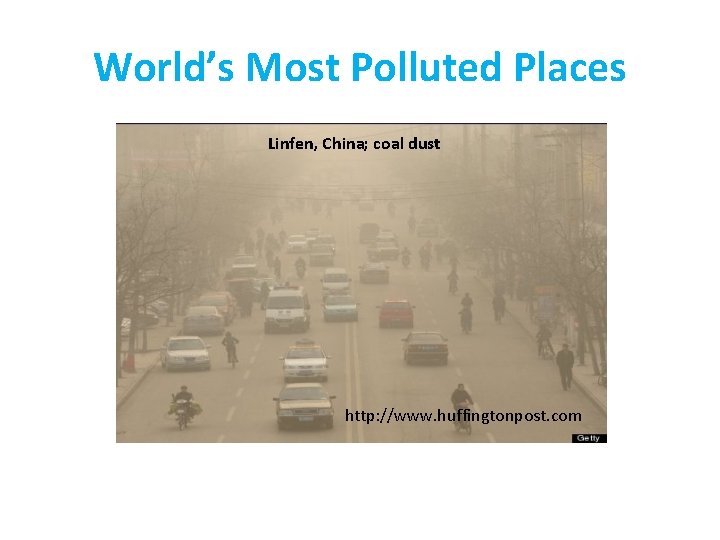 World’s Most Polluted Places Linfen, China; coal dust http: //www. huffingtonpost. com 