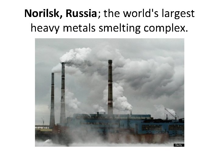 Norilsk, Russia; the world's largest heavy metals smelting complex. 