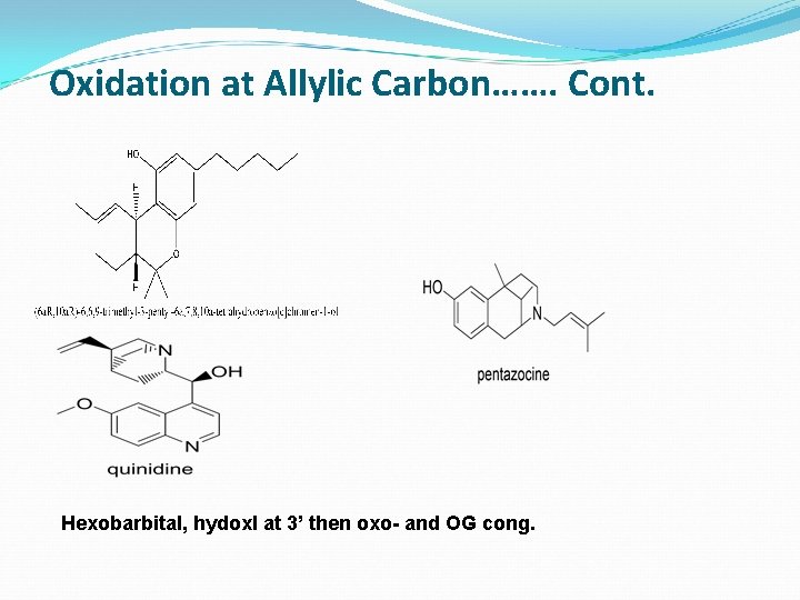 Oxidation at Allylic Carbon……. Cont. Hexobarbital, hydoxl at 3’ then oxo- and OG cong.