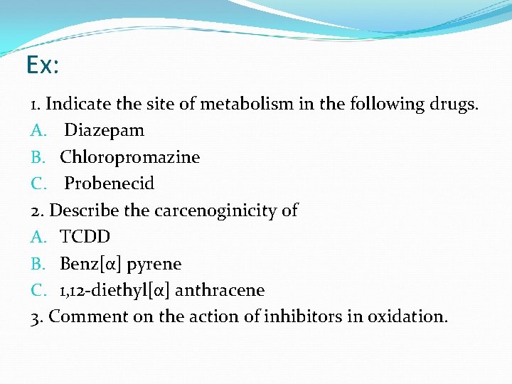 Ex: 1. Indicate the site of metabolism in the following drugs. A. Diazepam B.