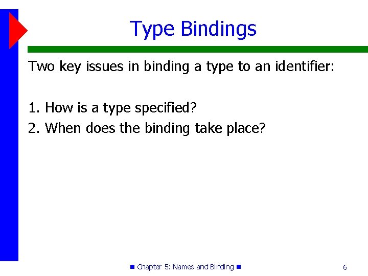 Type Bindings Two key issues in binding a type to an identifier: 1. How