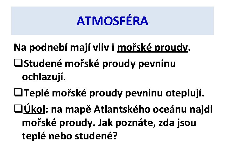 ATMOSFÉRA Na podnebí mají vliv i mořské proudy. q. Studené mořské proudy pevninu ochlazují.