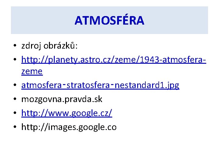 ATMOSFÉRA • zdroj obrázků: • http: //planety. astro. cz/zeme/1943 -atmosferazeme • atmosfera‑stratosfera‑nestandard 1. jpg