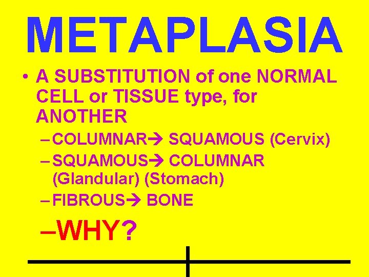 METAPLASIA • A SUBSTITUTION of one NORMAL CELL or TISSUE type, for ANOTHER –
