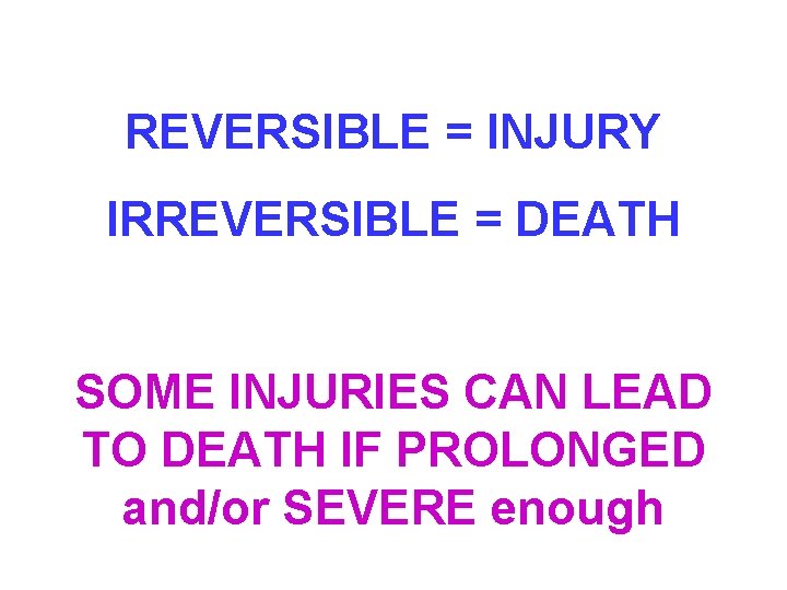REVERSIBLE = INJURY IRREVERSIBLE = DEATH SOME INJURIES CAN LEAD TO DEATH IF PROLONGED
