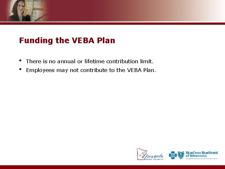 Funding the VEBA Plan • • There is no annual or lifetime contribution limit.
