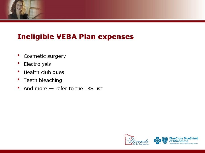Ineligible VEBA Plan expenses • • • Cosmetic surgery Electrolysis Health club dues Teeth