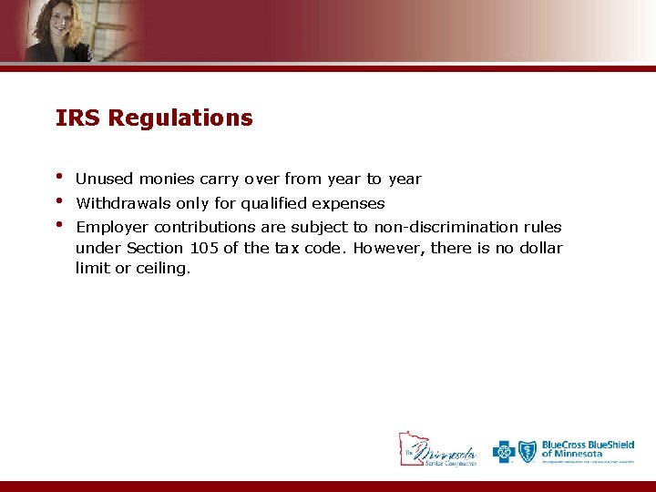 IRS Regulations • • • Unused monies carry over from year to year Withdrawals