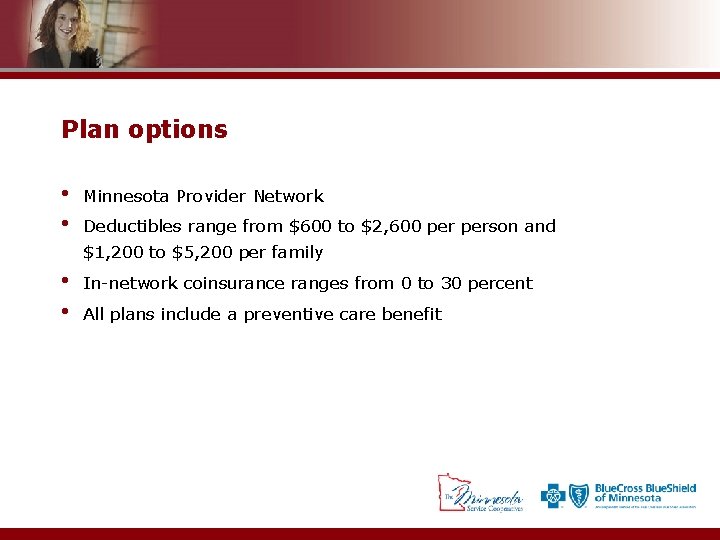 Plan options • • Minnesota Provider Network Deductibles range from $600 to $2, 600